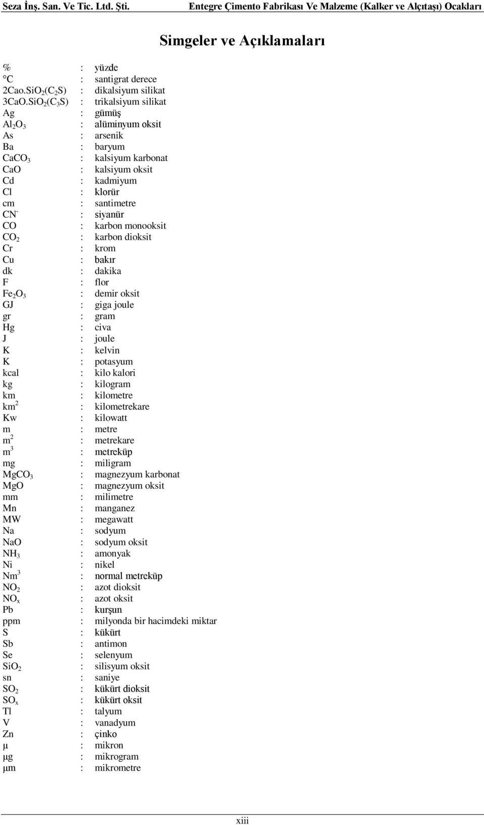 siyanür CO : karbon monooksit CO 2 : karbon dioksit Cr : krom Cu : bakır dk : dakika F : flor Fe 2 O 3 : demir oksit GJ : giga joule gr : gram Hg : civa J : joule K : kelvin K : potasyum kcal : kilo