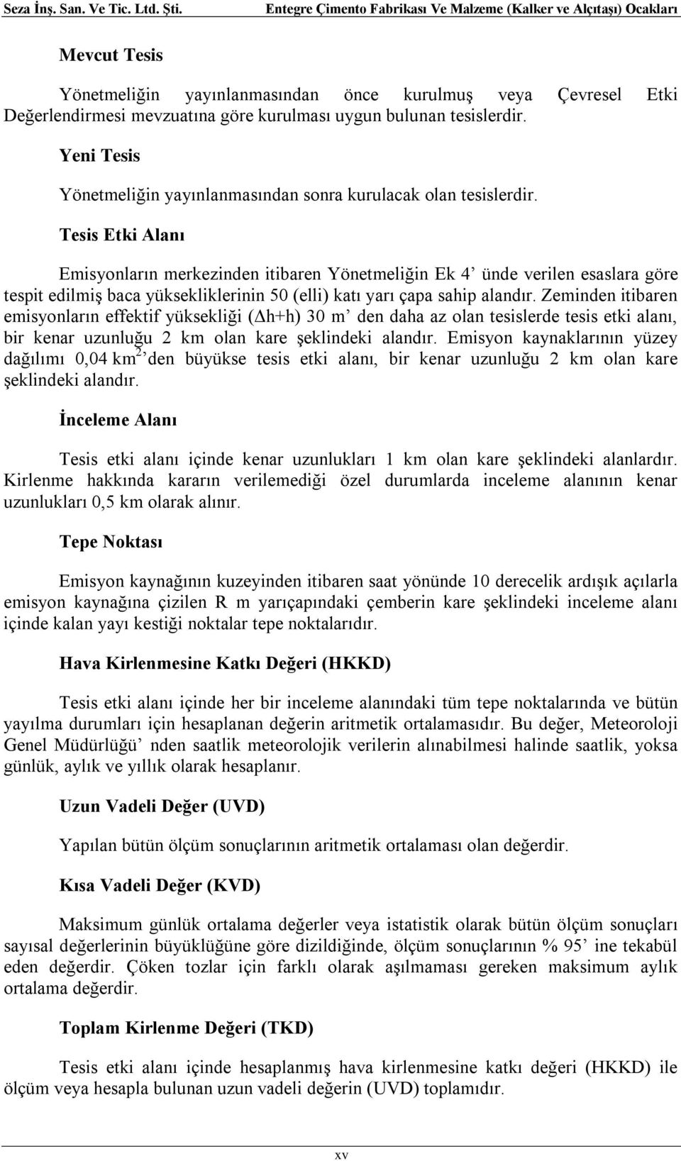 Tesis Etki Alanı Emisyonların merkezinden itibaren Yönetmeliğin Ek 4 ünde verilen esaslara göre tespit edilmiş baca yüksekliklerinin 50 (elli) katı yarı çapa sahip alandır.