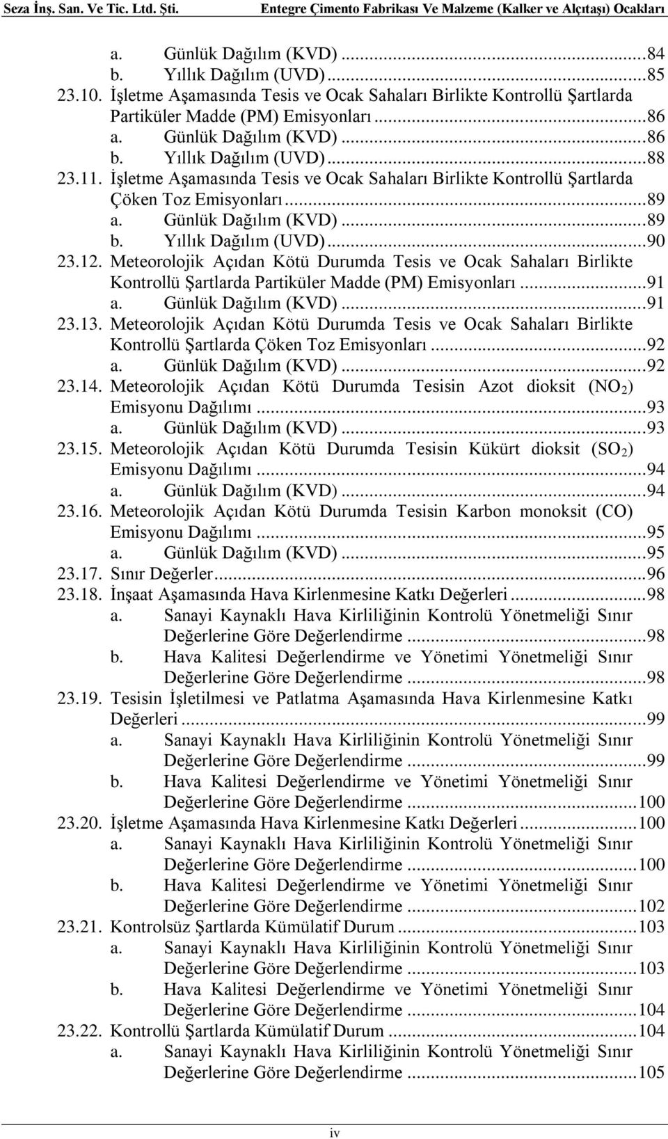 Yıllık Dağılım (UVD)... 90 23.12. Meteorolojik Açıdan Kötü Durumda Tesis ve Ocak Sahaları Birlikte Kontrollü Şartlarda Partiküler Madde (PM) Emisyonları... 91 a. Günlük Dağılım (KVD)... 91 23.13.