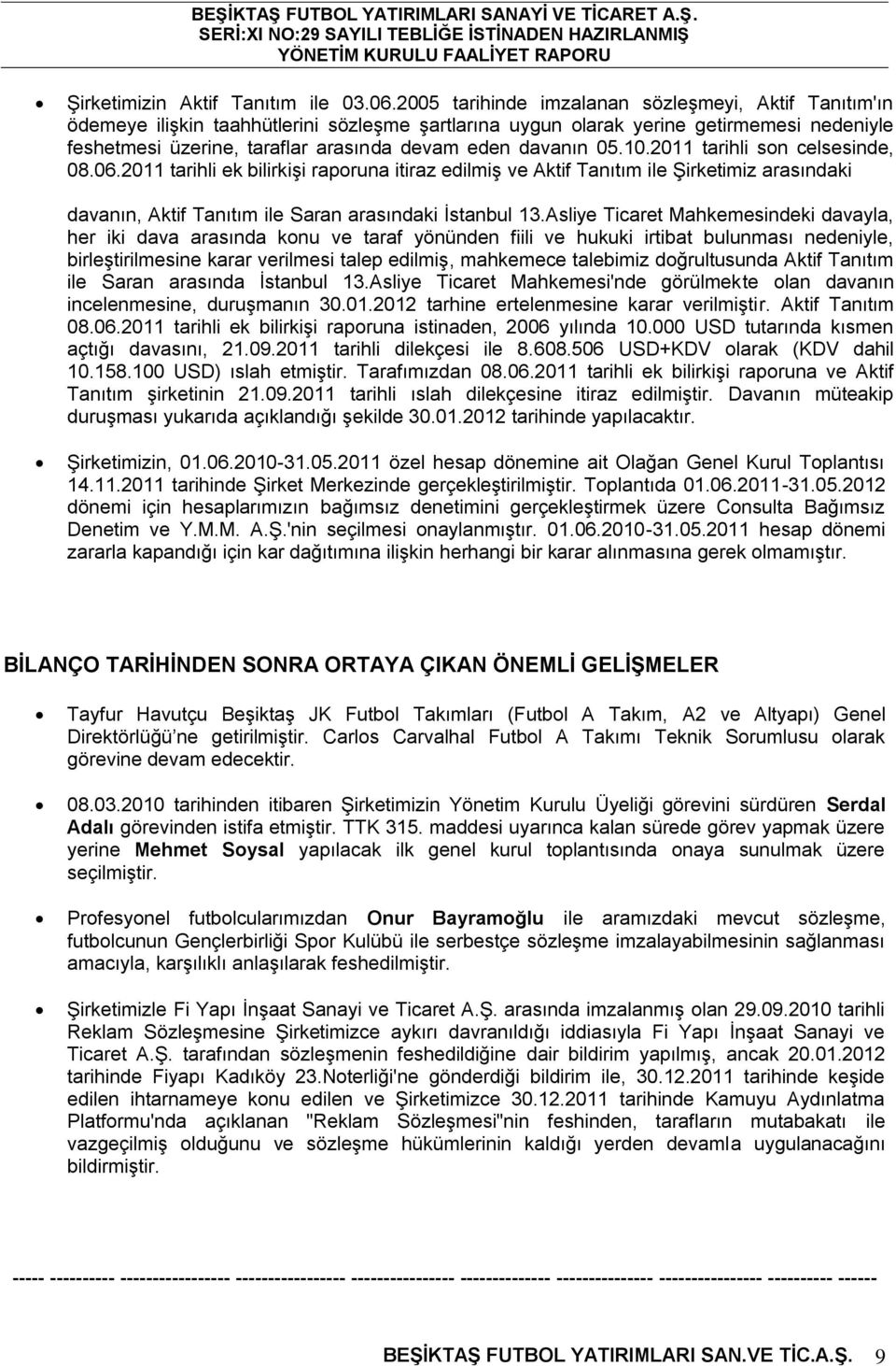 davanın 05.10.2011 tarihli son celsesinde, 08.06.2011 tarihli ek bilirkişi raporuna itiraz edilmiş ve Aktif Tanıtım ile Şirketimiz arasındaki davanın, Aktif Tanıtım ile Saran arasındaki İstanbul 13.