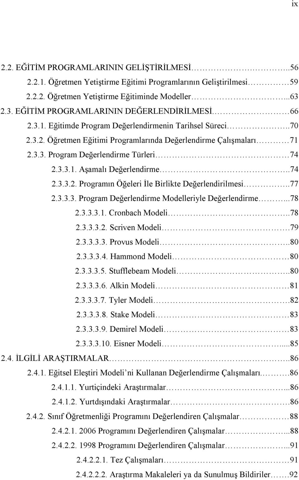 3.3.1. Aşamalı Değerlendirme..74 2.3.3.2. Programın Öğeleri İle Birlikte Değerlendirilmesi..77 2.3.3.3. Program Değerlendirme Modelleriyle Değerlendirme...78 2.3.3.3.1. Cronbach Modeli..78 2.3.3.3.2. Scriven Modeli.