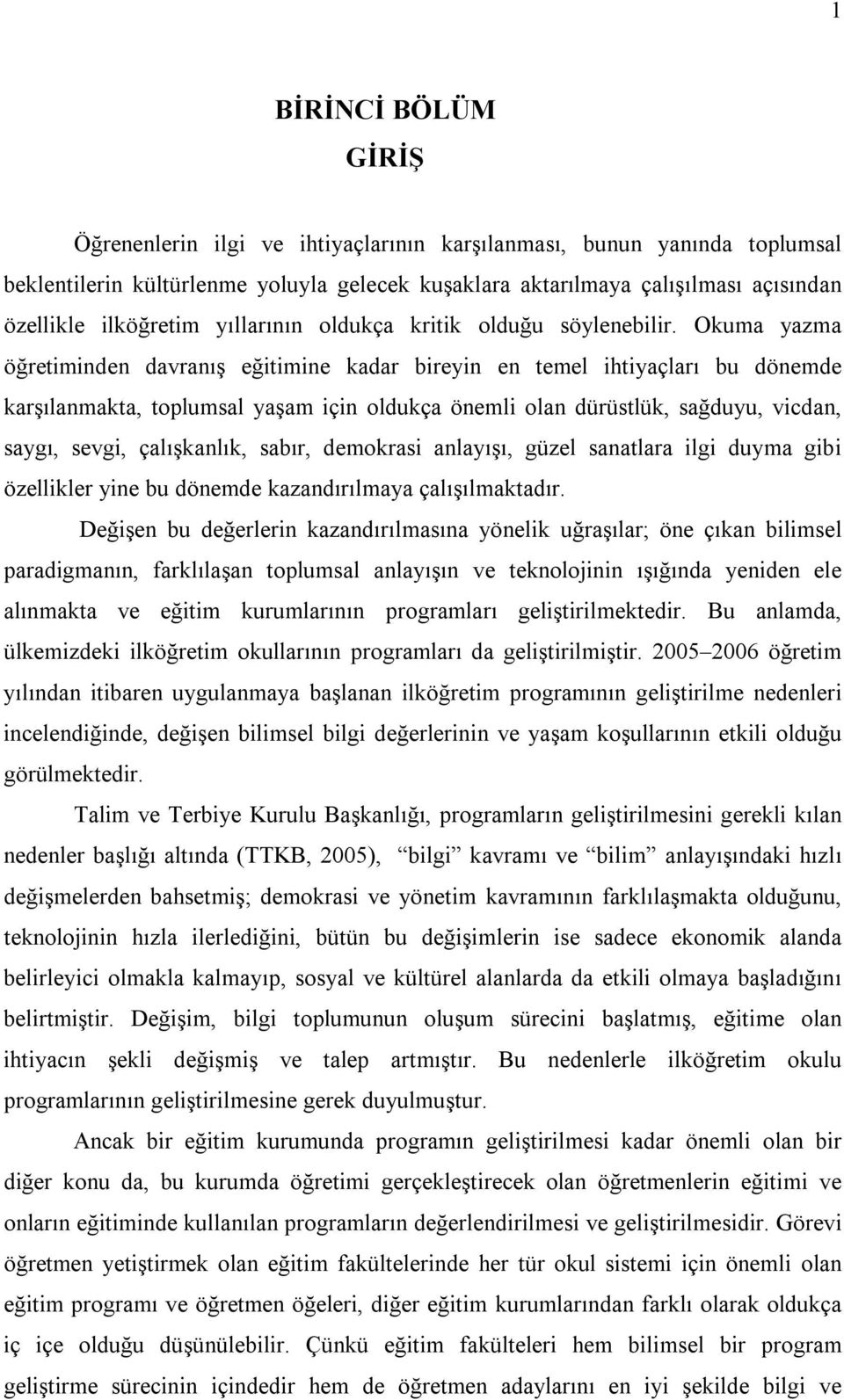 Okuma yazma öğretiminden davranış eğitimine kadar bireyin en temel ihtiyaçları bu dönemde karşılanmakta, toplumsal yaşam için oldukça önemli olan dürüstlük, sağduyu, vicdan, saygı, sevgi,