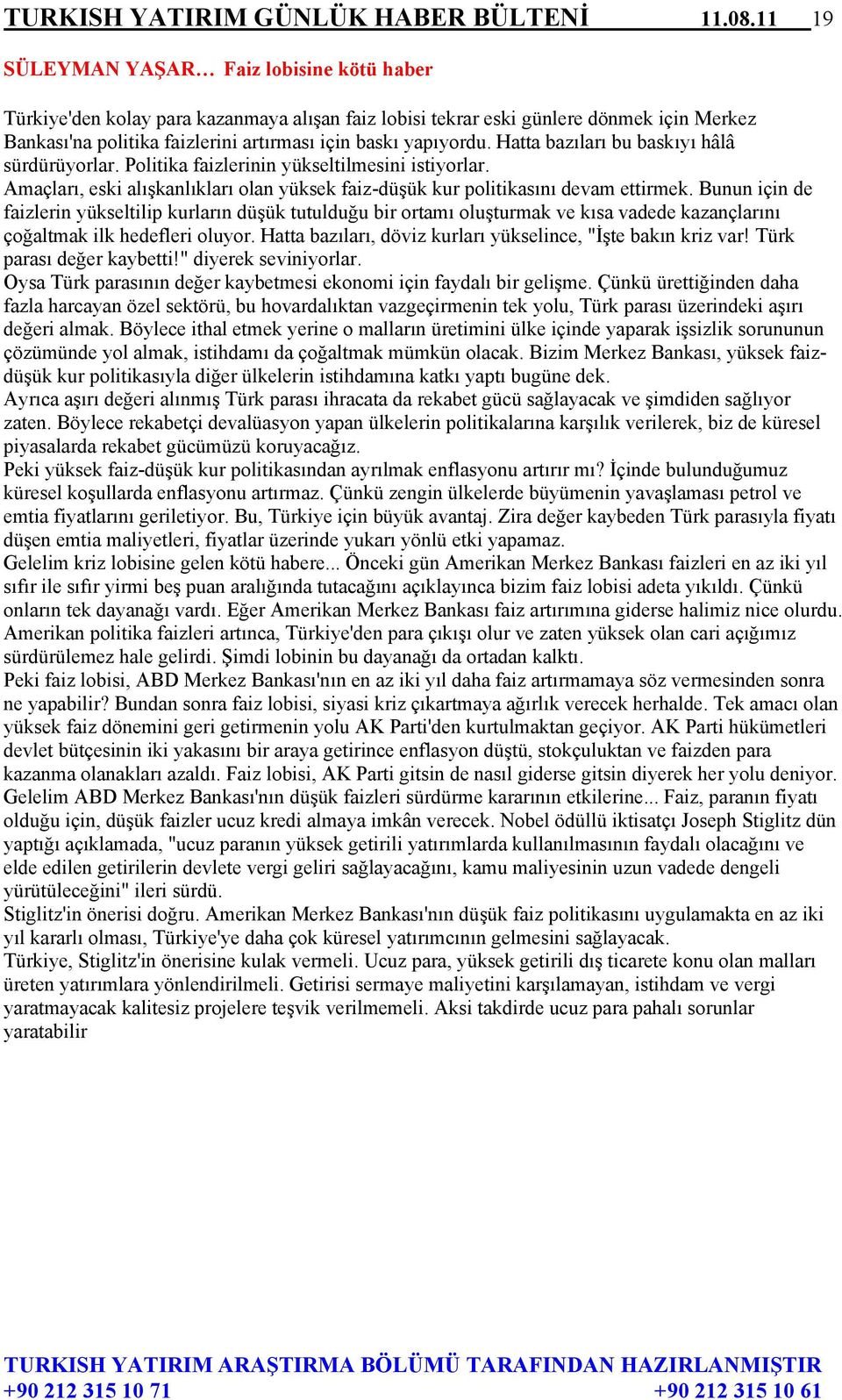 Hatta bazıları bu baskıyı hâlâ sürdürüyorlar. Politika faizlerinin yükseltilmesini istiyorlar. Amaçları, eski alışkanlıkları olan yüksek faiz-düşük kur politikasını devam ettirmek.