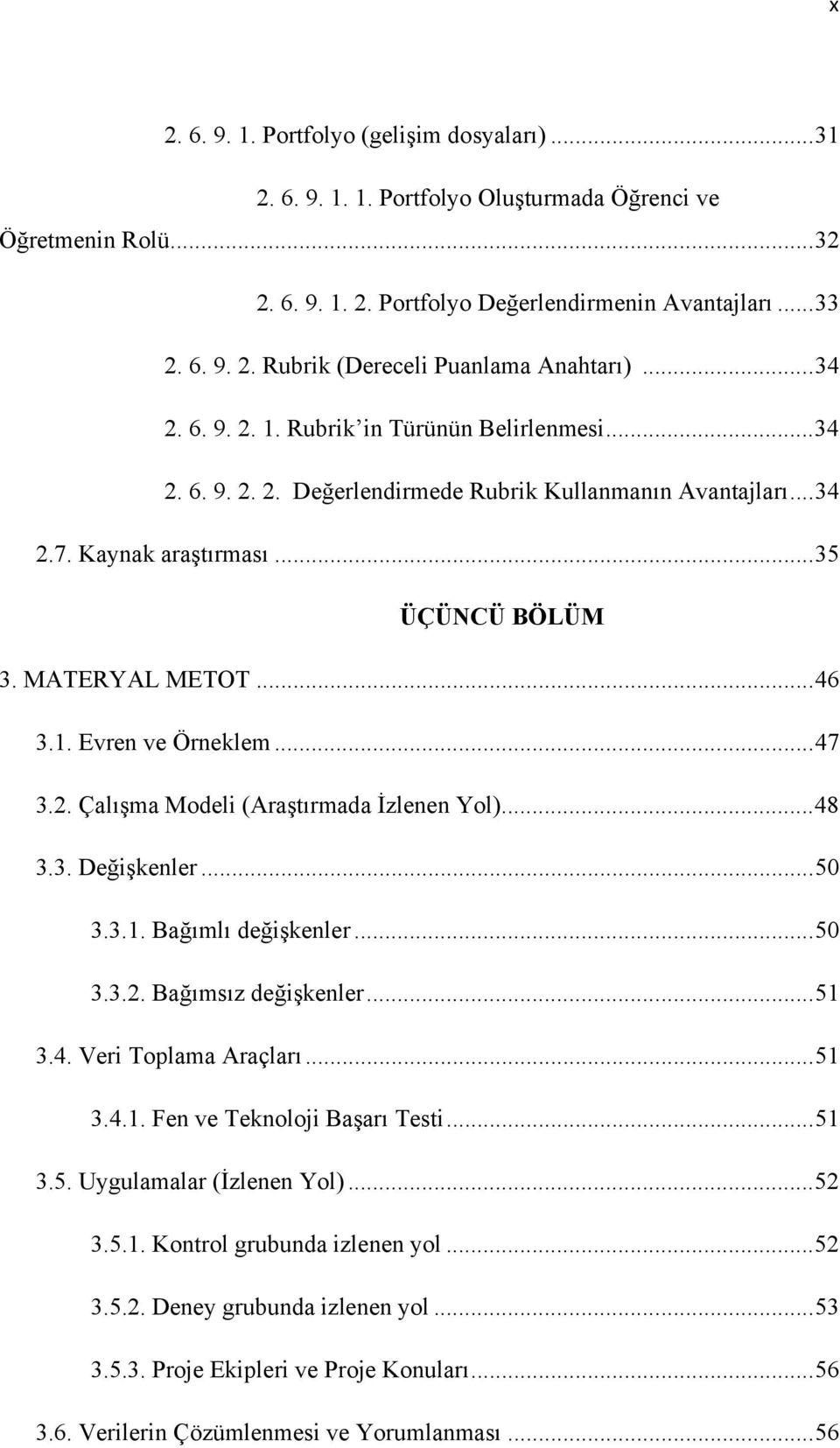 ..47 3.2. Çalışma Modeli (Araştırmada İzlenen Yol)...48 3.3. Değişkenler...50 3.3.1. Bağımlı değişkenler...50 3.3.2. Bağımsız değişkenler...51 3.4. Veri Toplama Araçları...51 3.4.1. Fen ve Teknoloji Başarı Testi.