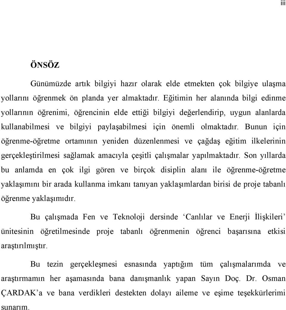 Bunun için öğrenme-öğretme ortamının yeniden düzenlenmesi ve çağdaş eğitim ilkelerinin gerçekleştirilmesi sağlamak amacıyla çeşitli çalışmalar yapılmaktadır.