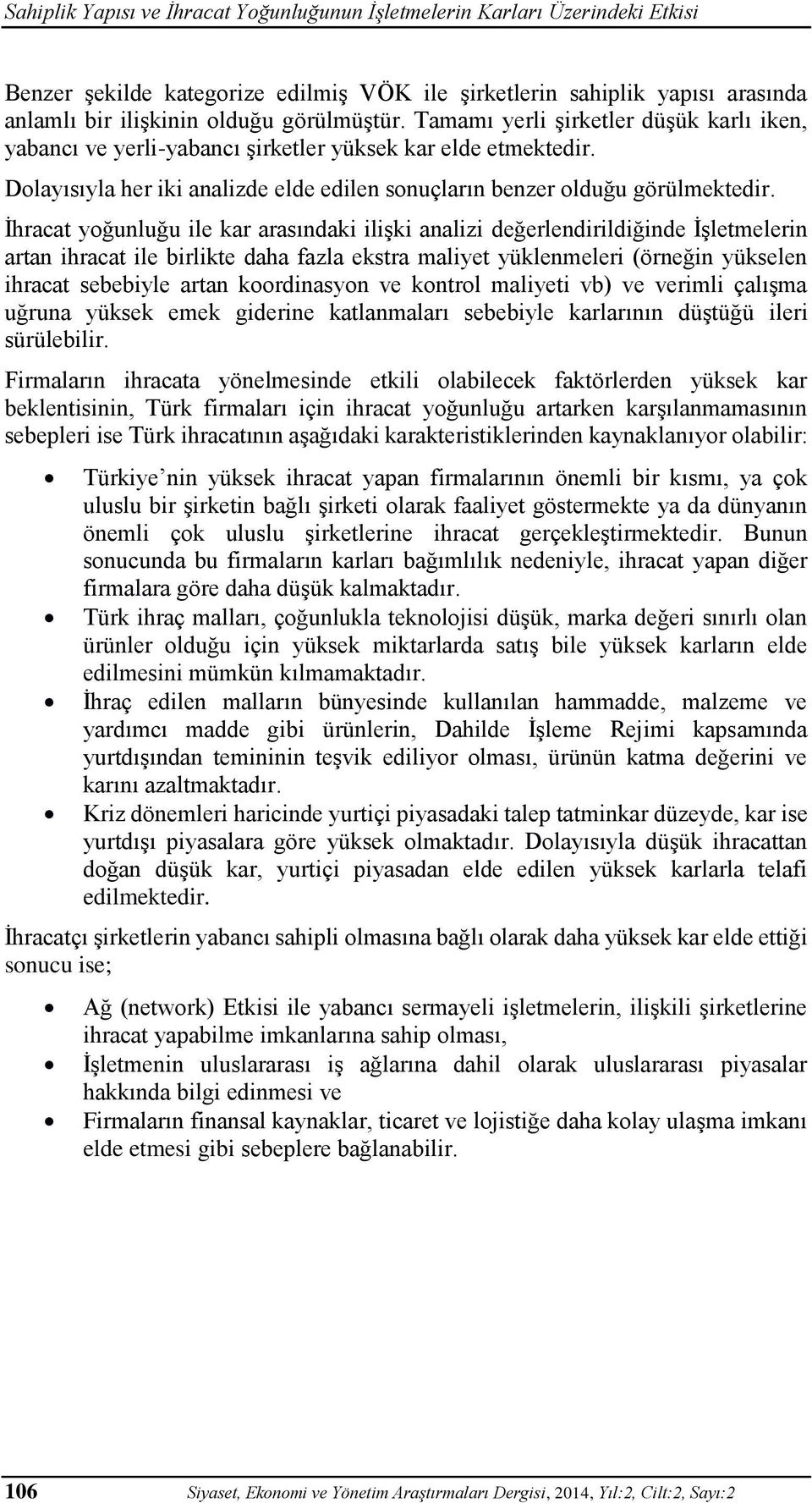 İhracat yoğunluğu ile kar arasındaki ilişki analizi değerlendirildiğinde İşletmelerin artan ihracat ile birlikte daha fazla ekstra maliyet yüklenmeleri (örneğin yükselen ihracat sebebiyle artan