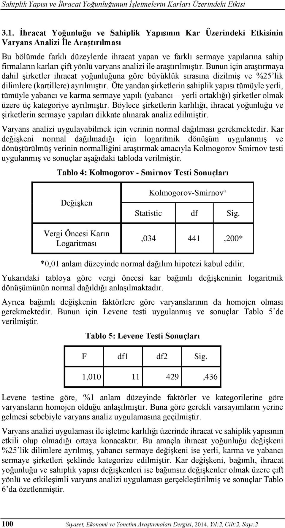 çift yönlü varyans analizi ile araştırılmıştır. Bunun için araştırmaya dahil şirketler ihracat yoğunluğuna göre büyüklük sırasına dizilmiş ve %25 lik dilimlere (kartillere) ayrılmıştır.