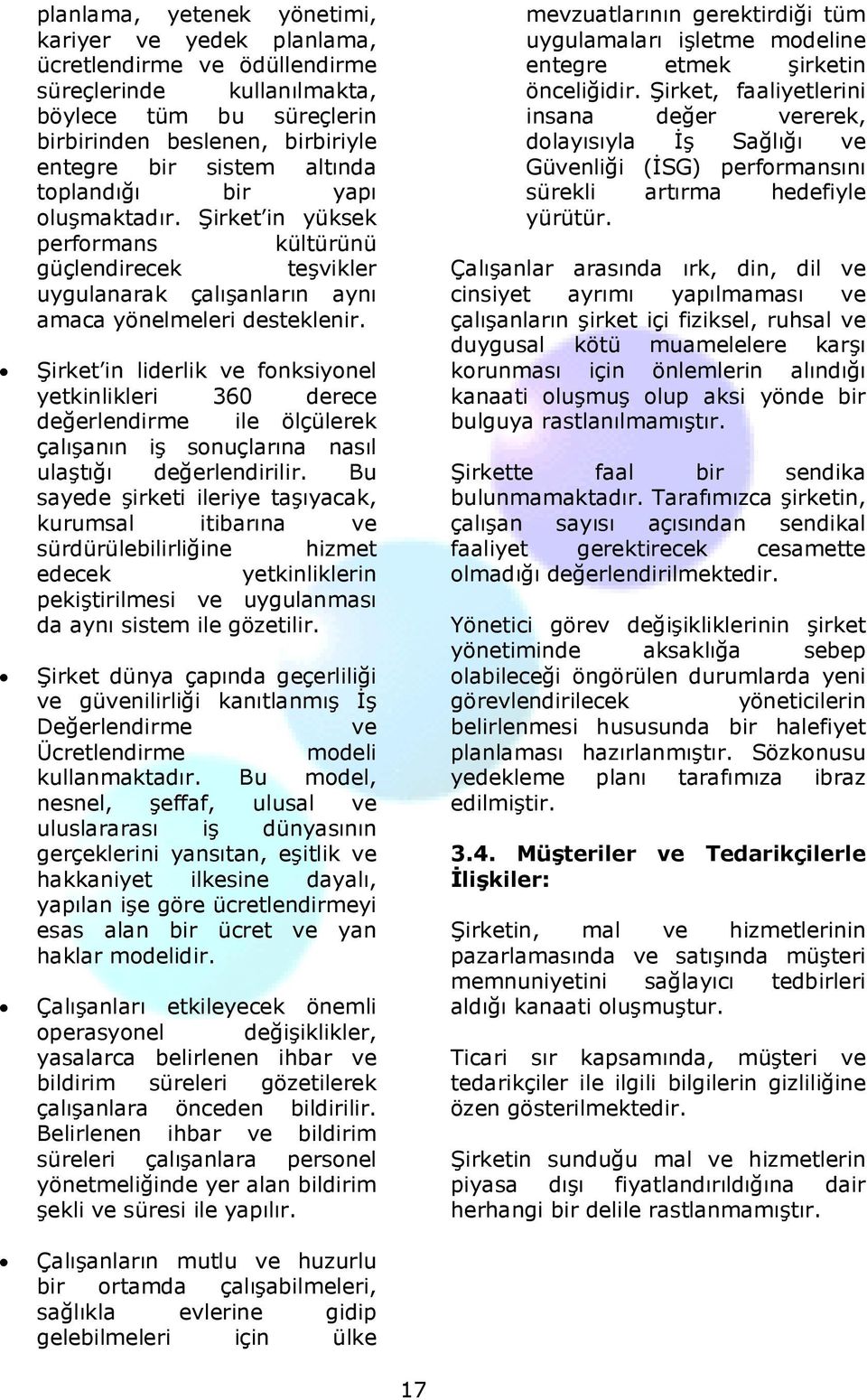 Şirket in liderlik ve fonksiyonel yetkinlikleri 360 derece değerlendirme ile ölçülerek çalışanın iş sonuçlarına nasıl ulaştığı değerlendirilir.