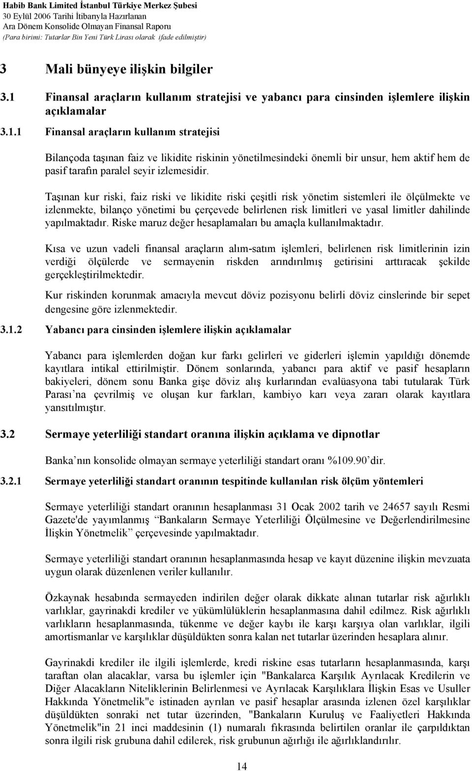 1 Finansal araçların kullanım stratejisi Bilançoda taşınan faiz ve likidite riskinin yönetilmesindeki önemli bir unsur, hem aktif hem de pasif tarafın paralel seyir izlemesidir.