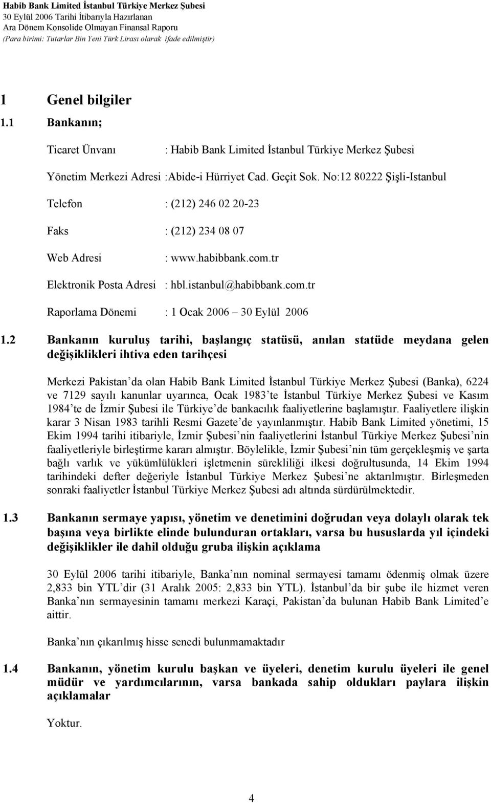 2 Bankanın kuruluş tarihi, başlangıç statüsü, anılan statüde meydana gelen değişiklikleri ihtiva eden tarihçesi Merkezi Pakistan da olan Habib Bank Limited İstanbul Türkiye Merkez Şubesi (Banka),