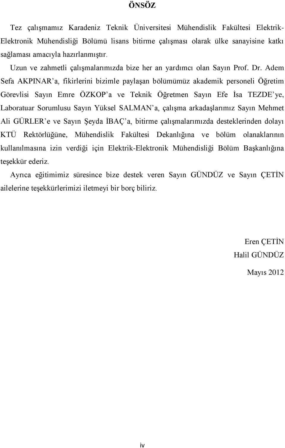 Adem Sefa AKPINAR a, fikirlerini bizimle paylaşan bölümümüz akademik personeli Öğretim Görevlisi Sayın Emre ÖZKOP a ve Teknik Öğretmen Sayın Efe İsa TEZDE ye, Laboratuar Sorumlusu Sayın Yüksel SALMAN