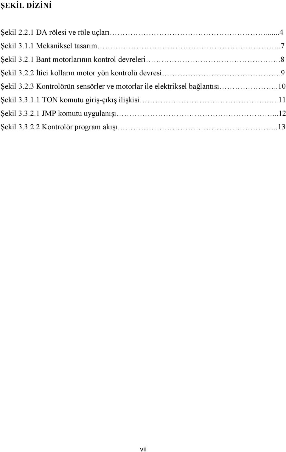 .10 Şekil 3.3.1.1 TON komutu giriş-çıkış ilişkisi...11 Şekil 3.3.2.1 JMP komutu uygulanışı...12 Şekil 3.