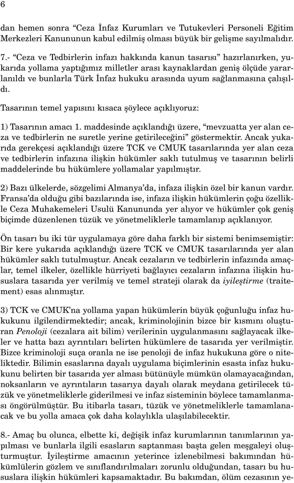 na çal fl ld. Tasar n n temel yap s n k saca flöylece aç kl yoruz: 1) Tasar n n amac 1. maddesinde aç kland üzere, mevzuatta yer alan ceza ve tedbirlerin ne suretle yerine getirilece ini göstermektir.