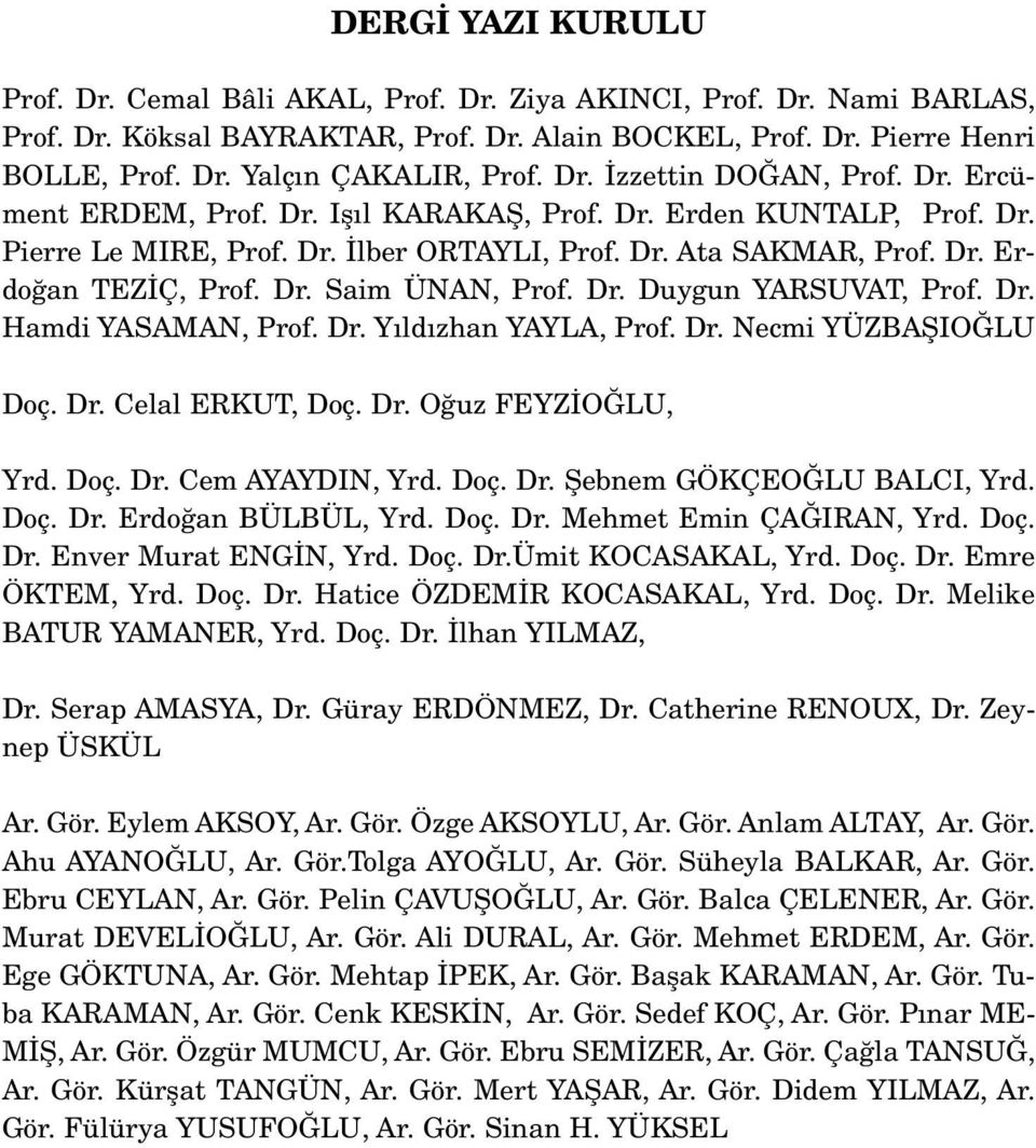 Dr. Saim ÜNAN, Prof. Dr. Duygun YARSUVAT, Prof. Dr. Hamdi YASAMAN, Prof. Dr. Y ld zhan YAYLA, Prof. Dr. Necmi YÜZBAfiIO LU Doç. Dr. Celal ERKUT, Doç. Dr. O uz FEYZ O LU, Yrd. Doç. Dr. Cem AYAYDIN, Yrd.