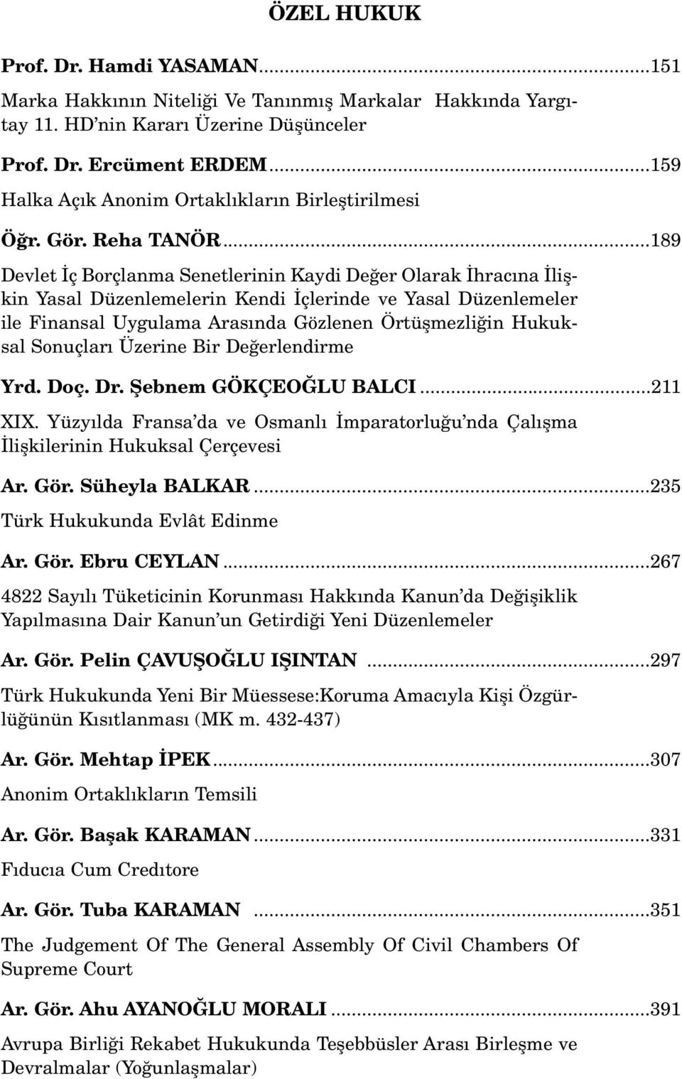 ..189 Devlet ç Borçlanma Senetlerinin Kaydi De er Olarak hrac na liflkin Yasal Düzenlemelerin Kendi çlerinde ve Yasal Düzenlemeler ile Finansal Uygulama Aras nda Gözlenen Örtüflmezli in Hukuksal