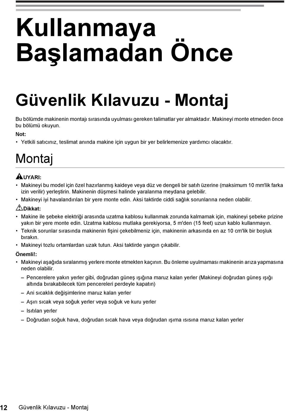 Montaj AUYARI: Makineyi bu model için özel hazırlanmış kaideye veya düz ve dengeli bir satıh üzerine (maksimum 10 mm'lik farka izin verilir) yerleştirin.