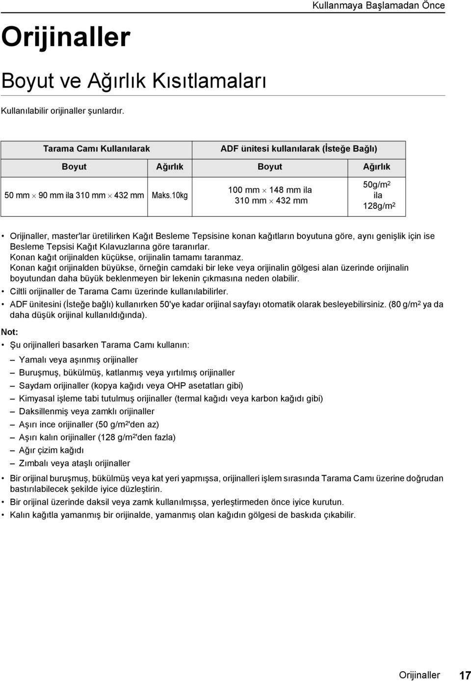 10kg 100 mm 148 mm ila 310 mm 432 mm 50g/m 2 ila 128g/m 2 Orijinaller, master'lar üretilirken Kağıt Besleme Tepsisine konan kağıtların boyutuna göre, aynı genişlik için ise Besleme Tepsisi Kağıt