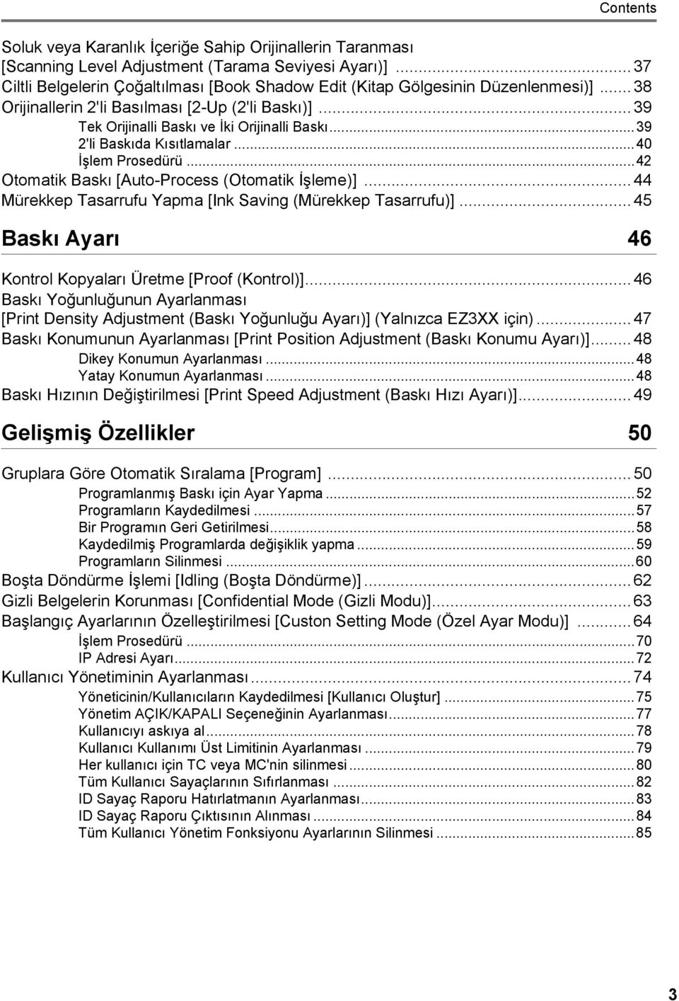 ..39 2'li Baskıda Kısıtlamalar...40 İşlem Prosedürü...42 Otomatik Baskı [Auto-Process (Otomatik İşleme)]... 44 Mürekkep Tasarrufu Yapma [Ink Saving (Mürekkep Tasarrufu)].