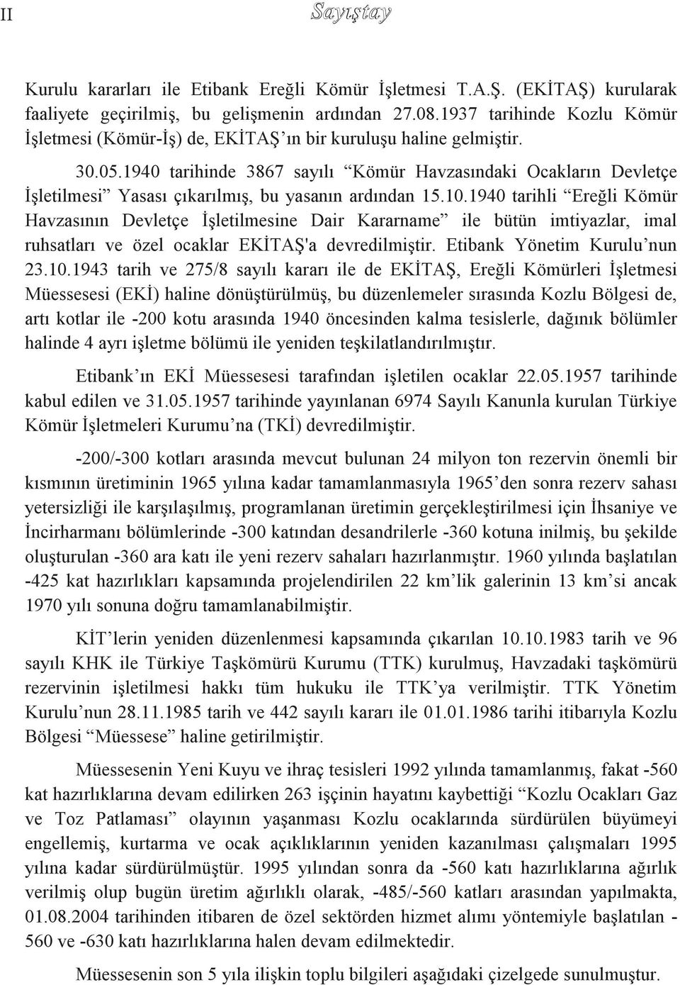 1940 tarihinde 3867 sayılı Kömür Havzasındaki Ocakların Devletçe ĠĢletilmesi Yasası çıkarılmıģ, bu yasanın ardından 15.10.