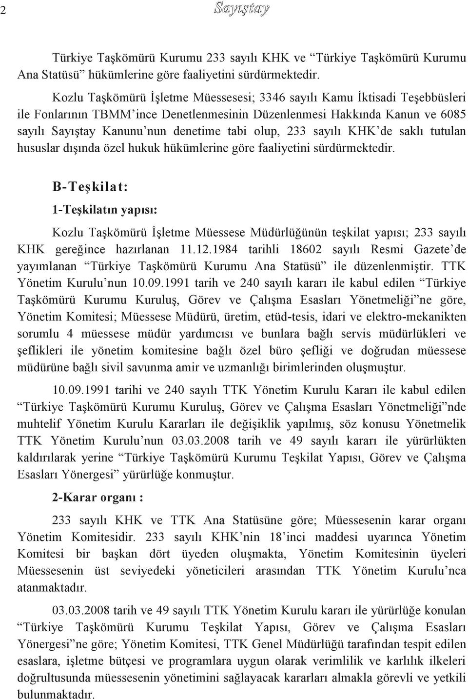 233 sayılı KHK de saklı tutulan hususlar dıģında özel hukuk hükümlerine göre faaliyetini sürdürmektedir.