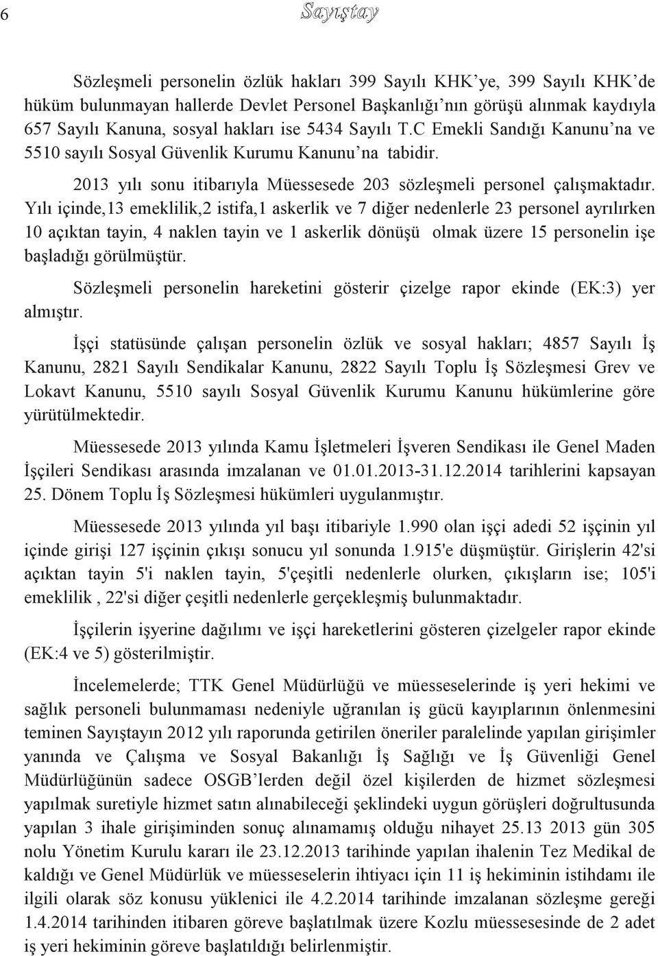 Yılı içinde,13 emeklilik,2 istifa,1 askerlik ve 7 diğer nedenlerle 23 personel ayrılırken 10 açıktan tayin, 4 naklen tayin ve 1 askerlik dönüģü olmak üzere 15 personelin iģe baģladığı görülmüģtür.