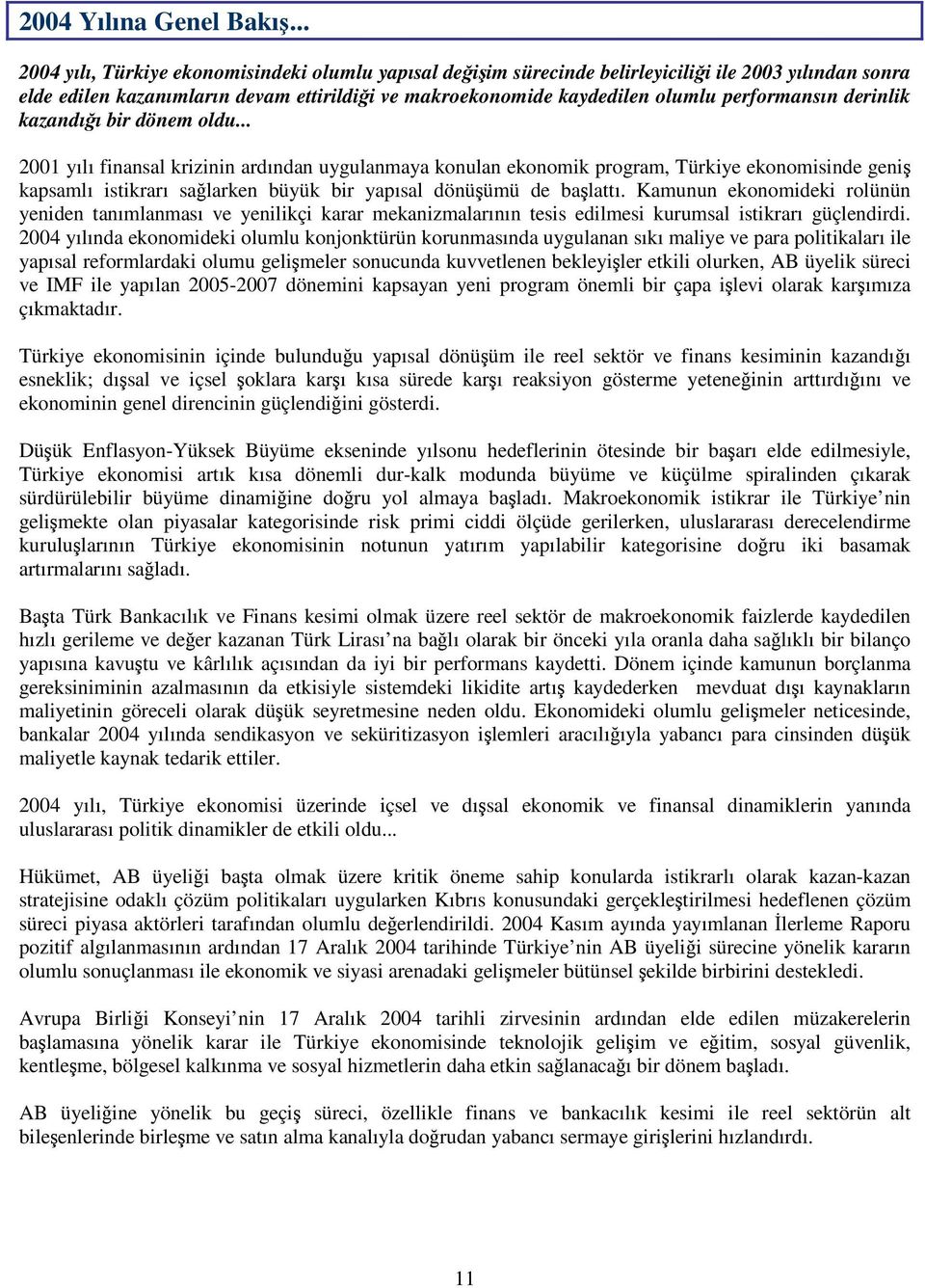 derinlik kazandıı bir dönem oldu... 2001 yılı finansal krizinin ardından uygulanmaya konulan ekonomik program, Türkiye ekonomisinde geni kapsamlı istikrarı salarken büyük bir yapısal dönüümü de balattı.