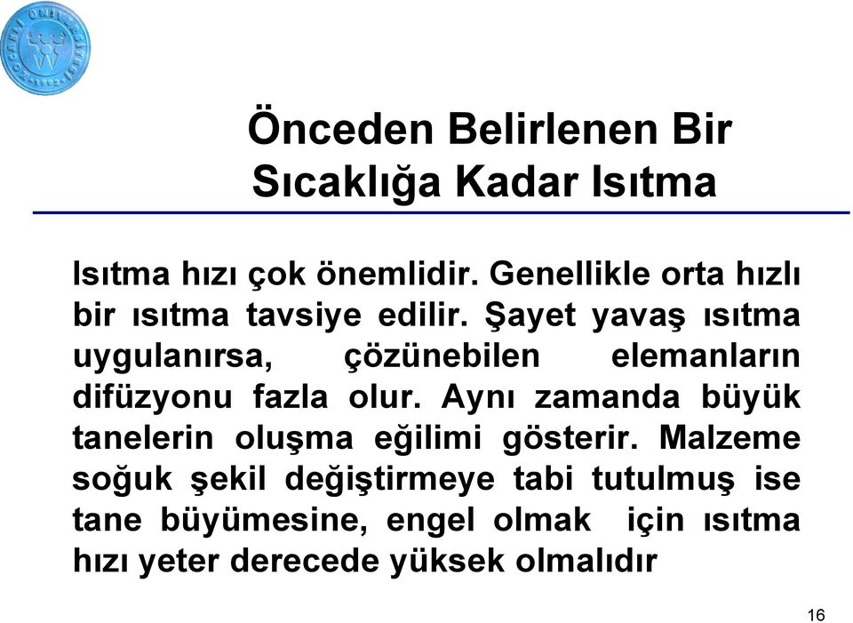 Şayet yavaş ısıtma uygulanırsa, çözünebilen elemanların difüzyonu fazla olur.