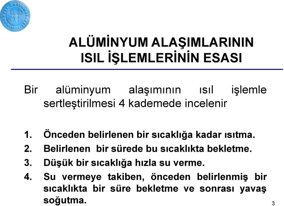 Belirlenen bir sürede bu sıcaklıkta bekletme. 3. Düşük bir sıcaklığa hızla su verme. 4.