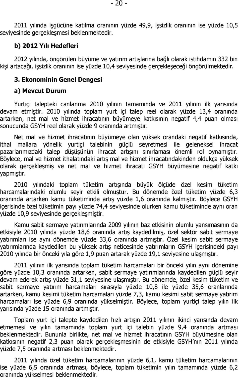 3. Ekonominin Genel Dengesi a) Mevcut Durum Yurtiçi talepteki canlanma 2010 yılının tamamında ve 2011 yılının ilk yarısında devam etmiştir.