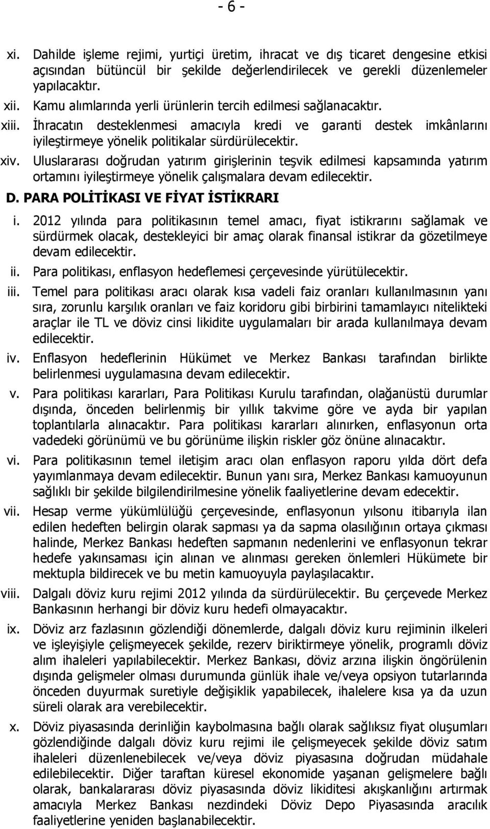 Uluslararası doğrudan yatırım girişlerinin teşvik edilmesi kapsamında yatırım ortamını iyileştirmeye yönelik çalışmalara devam edilecektir. D. PARA POLİTİKASI VE FİYAT İSTİKRARI i.