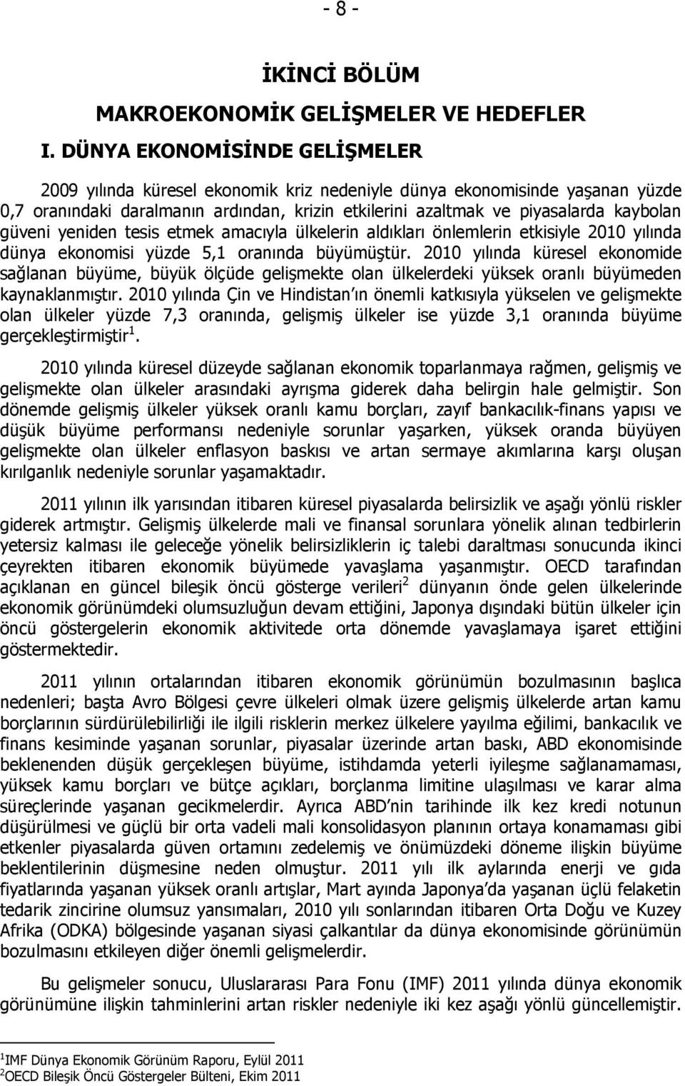 güveni yeniden tesis etmek amacıyla ülkelerin aldıkları önlemlerin etkisiyle 2010 yılında dünya ekonomisi yüzde 5,1 oranında büyümüştür.