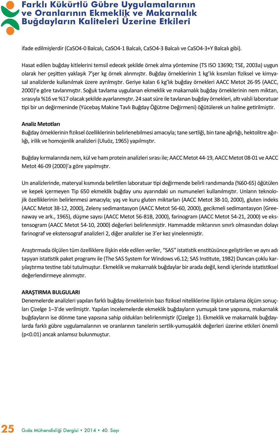 Buğday örneklerinin 1 kg lık kısımları fiziksel ve kimyasal analizlerde kullanılmak üzere ayrılmıştır. Geriye kalan 6 kg lık buğday örnekleri AACC Metot 26-95 (AACC, 2000) e göre tavlanmıştır.