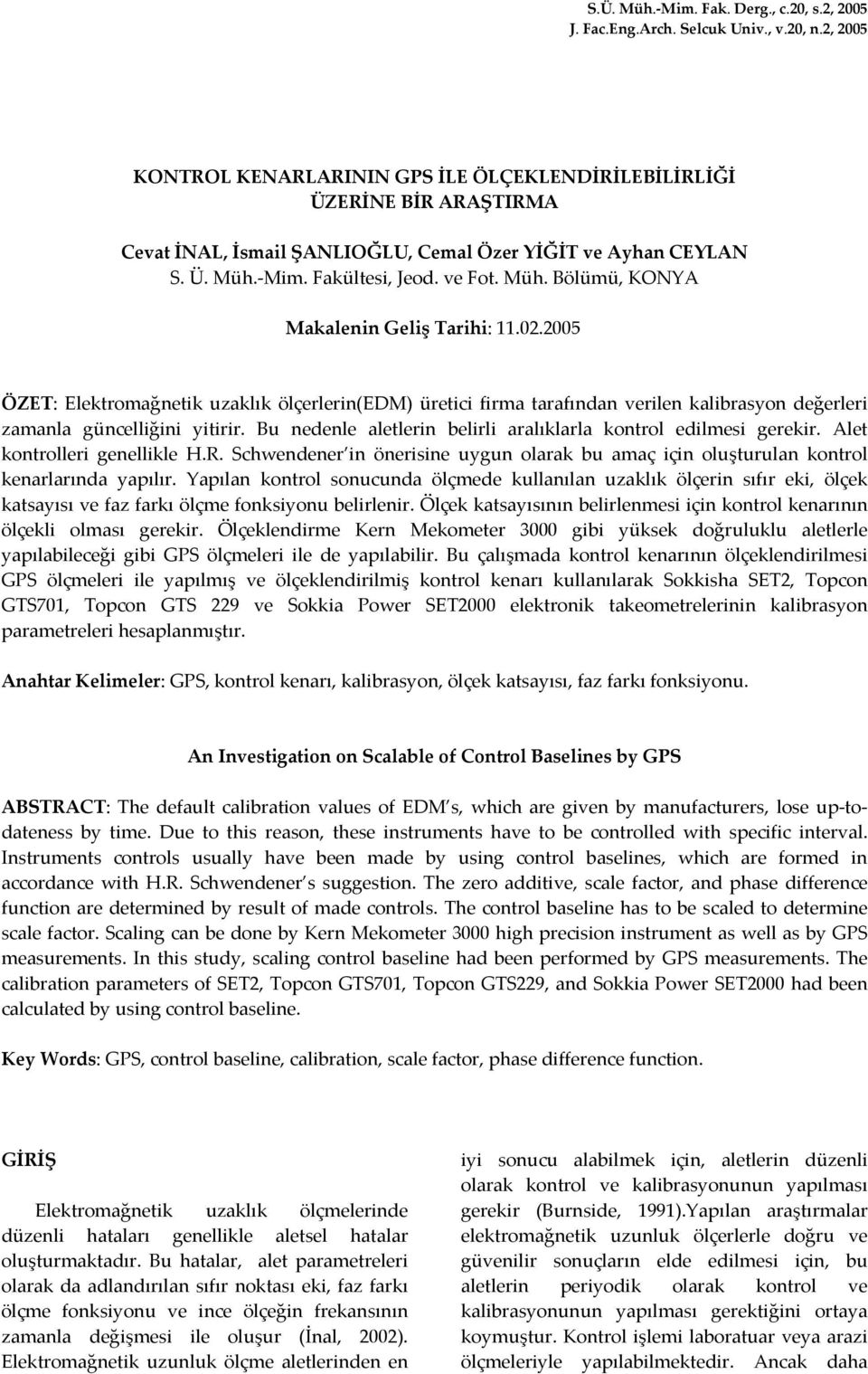 02.2005 ÖZET: Elektromağnetik uzaklık ölçerlerin(edm) üretici firma tarafından verilen kalibrasyon değerleri zamanla güncelliğini yitirir.