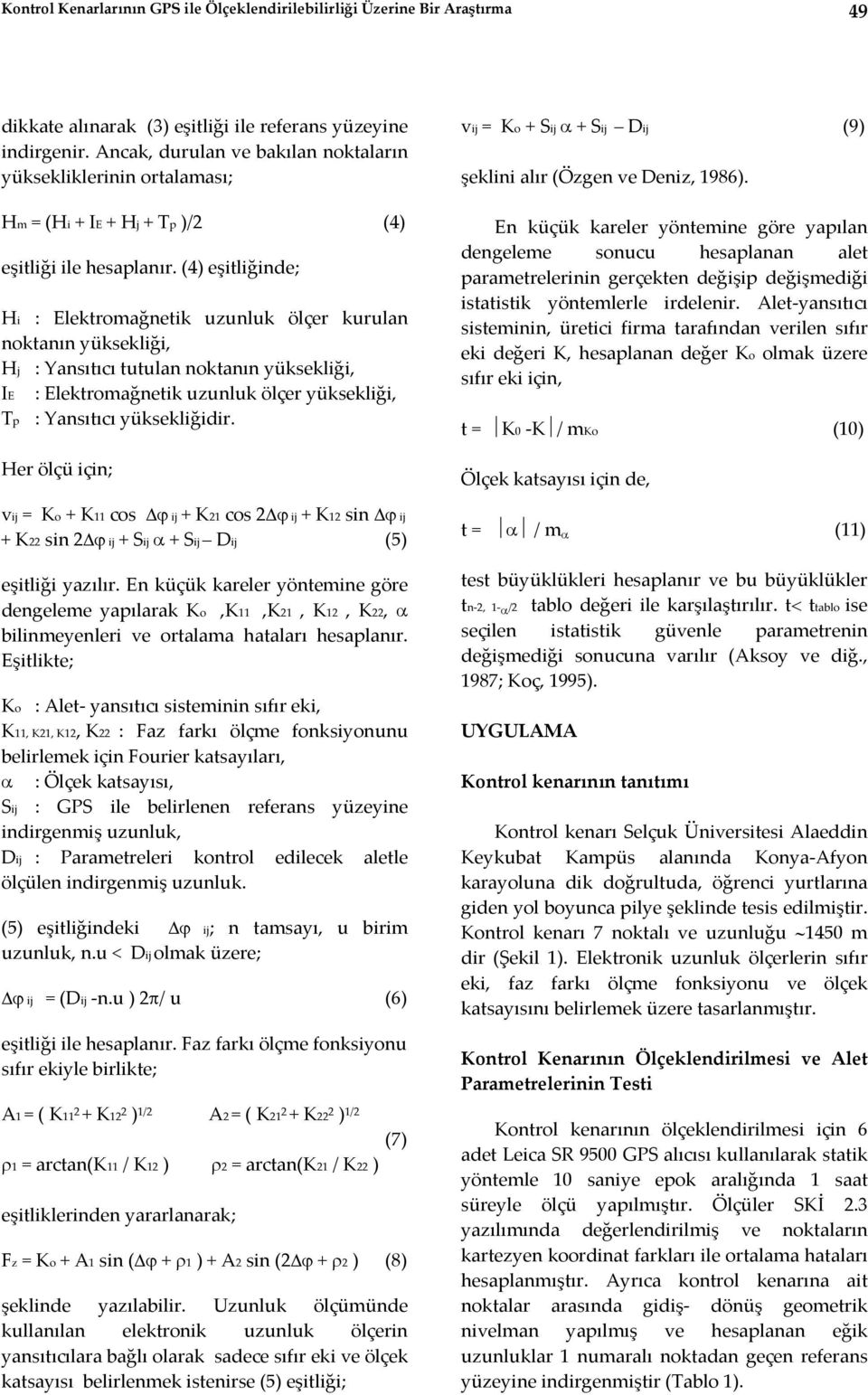 (4) eşitliğinde; Hi : Elektromağnetik uzunluk ölçer kurulan noktanın yüksekliği, Hj : Yansıtıcı tutulan noktanın yüksekliği, IE : Elektromağnetik uzunluk ölçer yüksekliği, Tp : Yansıtıcı