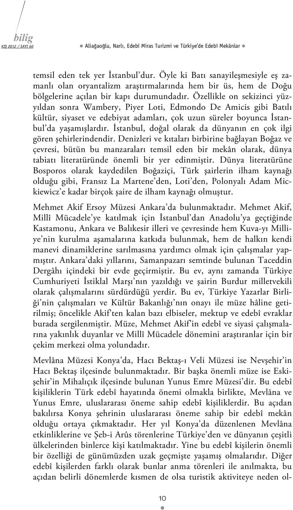 Özellikle on sekizinci yüzyıldan sonra Wambery, Piyer Loti, Edmondo De Amicis gibi Batılı kültür, siyaset ve edebiyat adamları, çok uzun süreler boyunca İstanbul da yaşamışlardır.