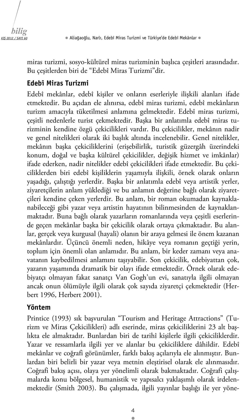 Bu açıdan ele alınırsa, edebî miras turizmi, edebî mekânların turizm amacıyla tüketilmesi anlamına gelmektedir. Edebî miras turizmi, çeşitli nedenlerle turist çekmektedir.