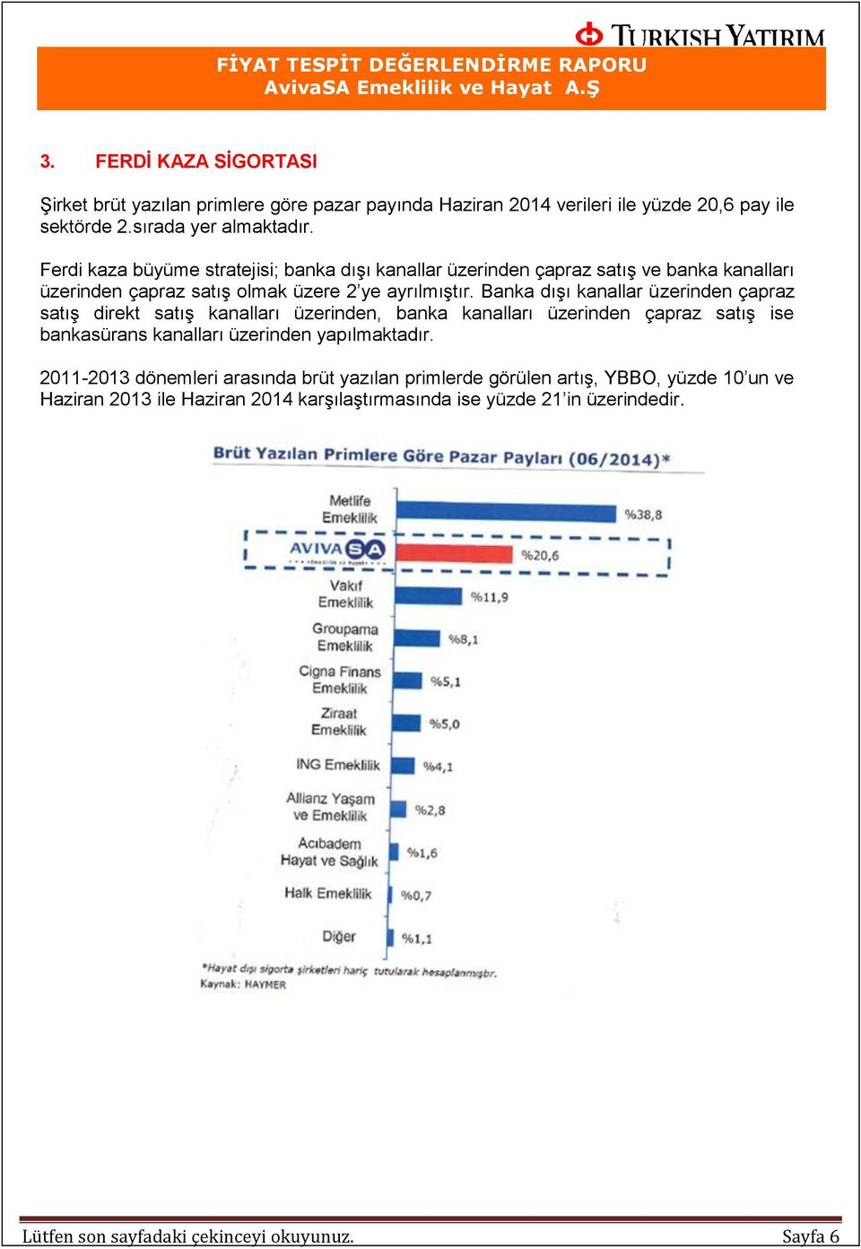 Banka dışı kanallar üzerinden çapraz satış direkt satış kanalları üzerinden, banka kanalları üzerinden çapraz satış ise bankasürans kanalları üzerinden yapılmaktadır.