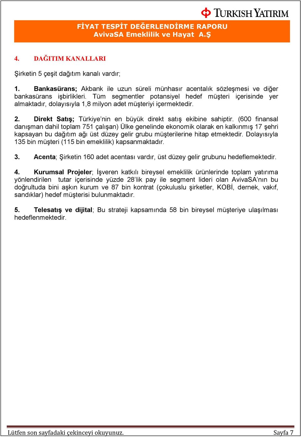 (600 finansal danışman dahil toplam 751 çalışan) Ülke genelinde ekonomik olarak en kalkınmış 17 şehri kapsayan bu dağıtım ağı üst düzey gelir grubu müşterilerine hitap etmektedir.