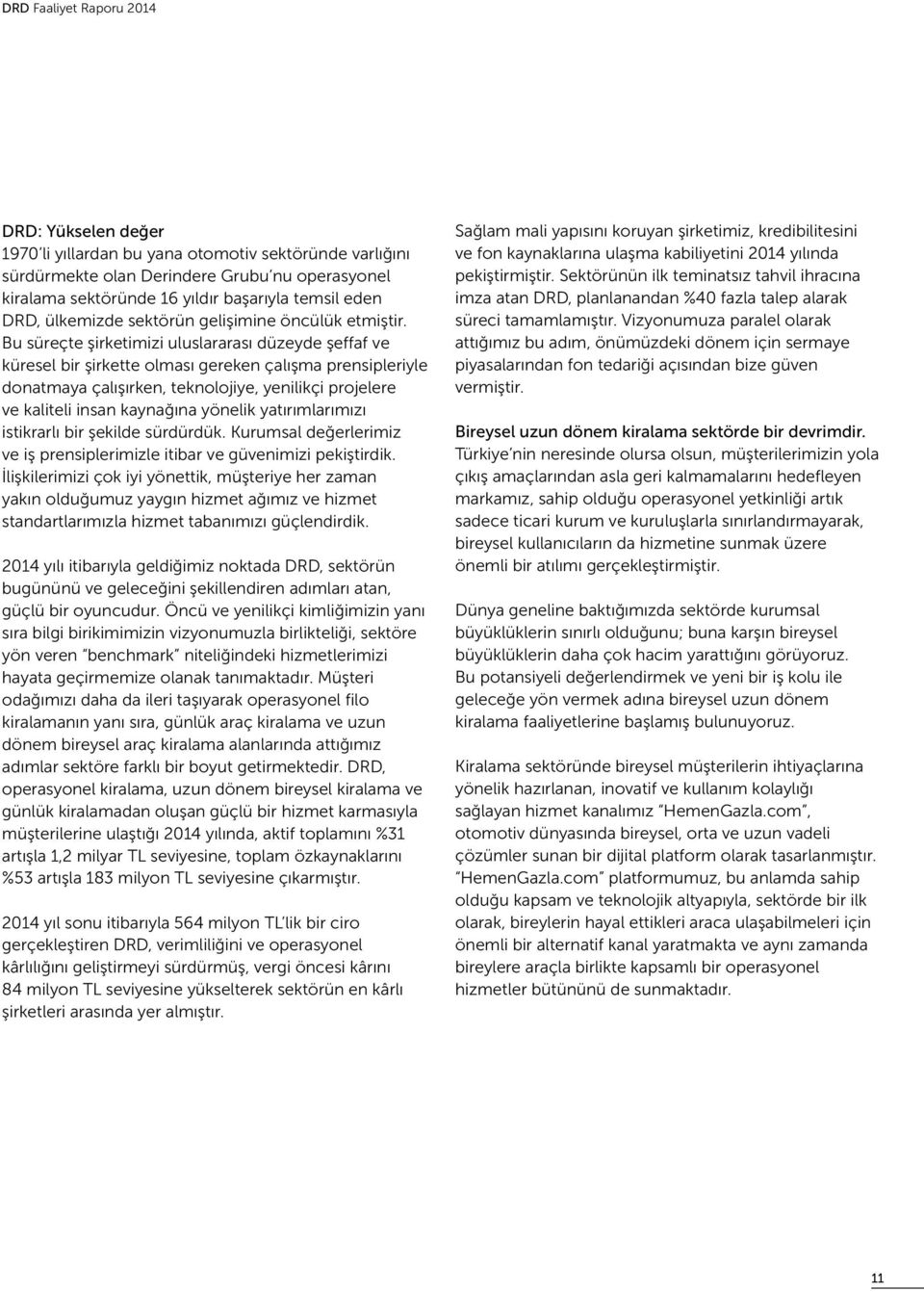 Bu süreçte şirketimizi uluslararası düzeyde şeffaf ve küresel bir şirkette olması gereken çalışma prensipleriyle donatmaya çalışırken, teknolojiye, yenilikçi projelere ve kaliteli insan kaynağına