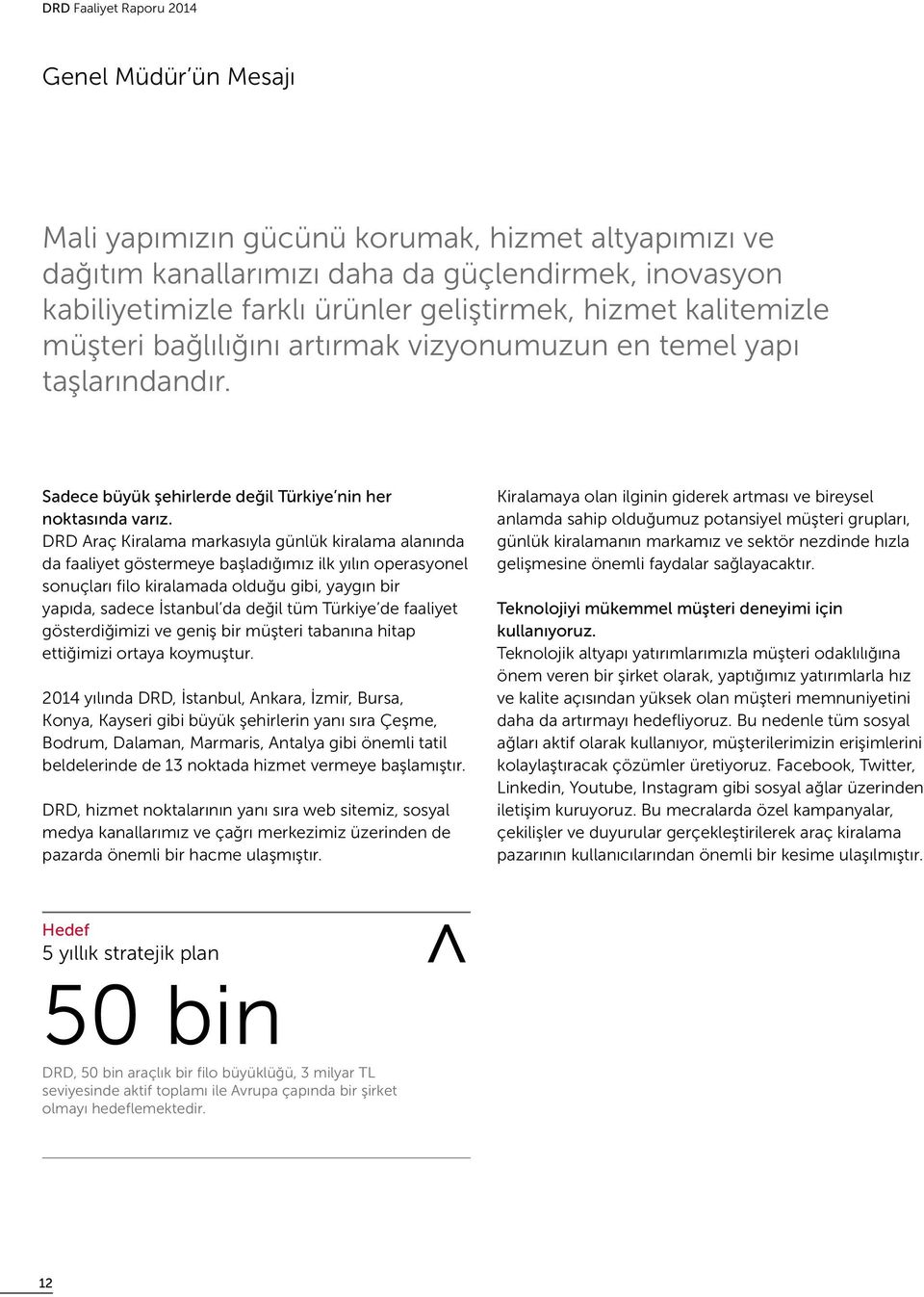 DRD Araç Kiralama markasıyla günlük kiralama alanında da faaliyet göstermeye başladığımız ilk yılın operasyonel sonuçları filo kiralamada olduğu gibi, yaygın bir yapıda, sadece İstanbul da değil tüm