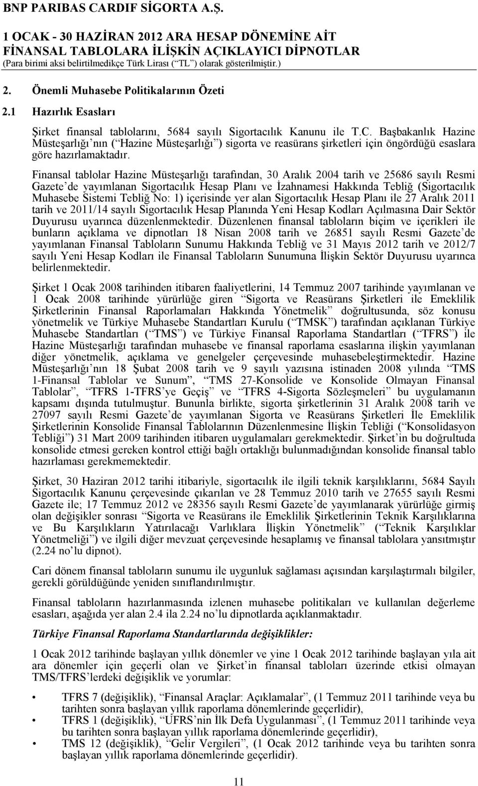 Finansal tablolar Hazine Müsteşarlığı tarafından, 30 Aralık 2004 tarih ve 25686 sayılı Resmi Gazete de yayımlanan Sigortacılık Hesap Planı ve İzahnamesi Hakkında Tebliğ (Sigortacılık Muhasebe Sistemi