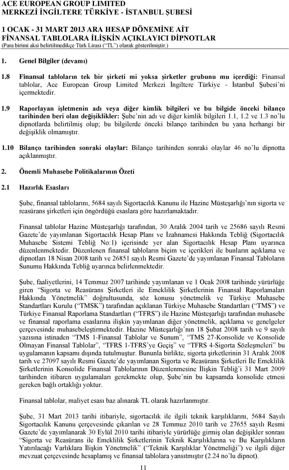 9 Raporlayan işletmenin adı veya diğer kimlik bilgileri ve bu bilgide önceki bilanço tarihinden beri olan değişiklikler: Şube nin adı ve diğer kimlik bilgileri 1.1, 1.2 ve 1.