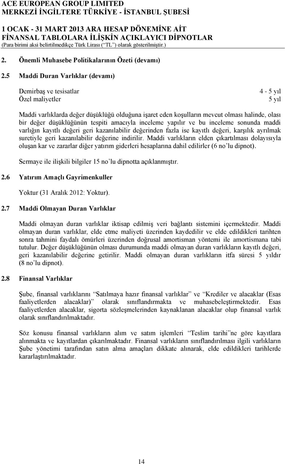 düşüklüğünün tespiti amacıyla inceleme yapılır ve bu inceleme sonunda maddi varlığın kayıtlı değeri geri kazanılabilir değerinden fazla ise kayıtlı değeri, karşılık ayrılmak suretiyle geri