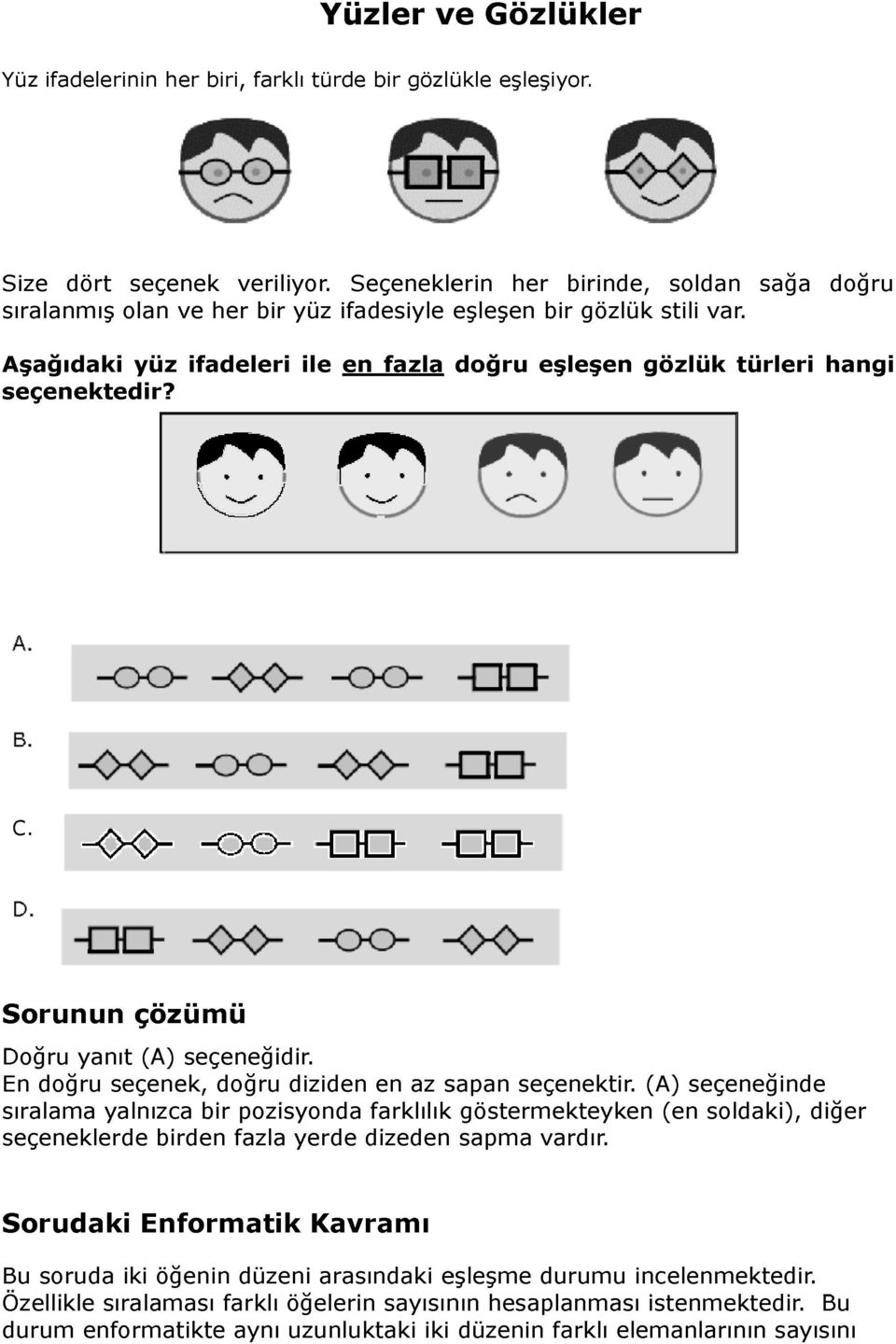 Aşağıdaki yüz ifadeleri ile en fazla doğru eşleşen gözlük türleri hangi seçenektedir? 0 ^ c -OO -oo -DO- -OD- Sorunun çözümü Doğru yanıt (A) seçeneğidir.