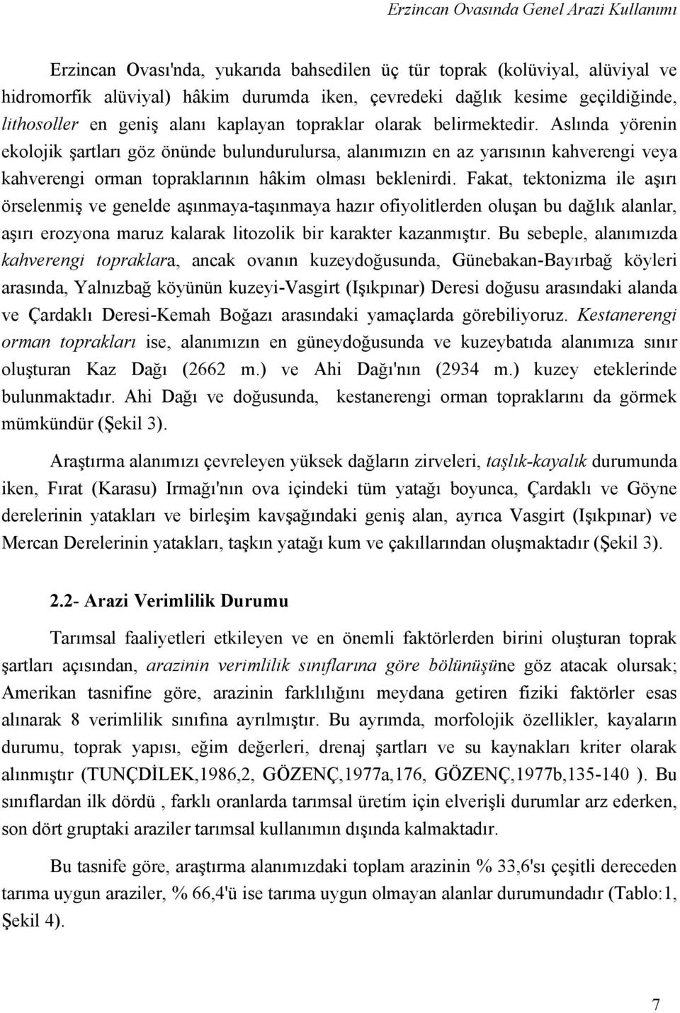 Aslında yörenin ekolojik şartları göz önünde bulundurulursa, alanımızın en az yarısının kahverengi veya kahverengi orman topraklarının hâkim olması beklenirdi.