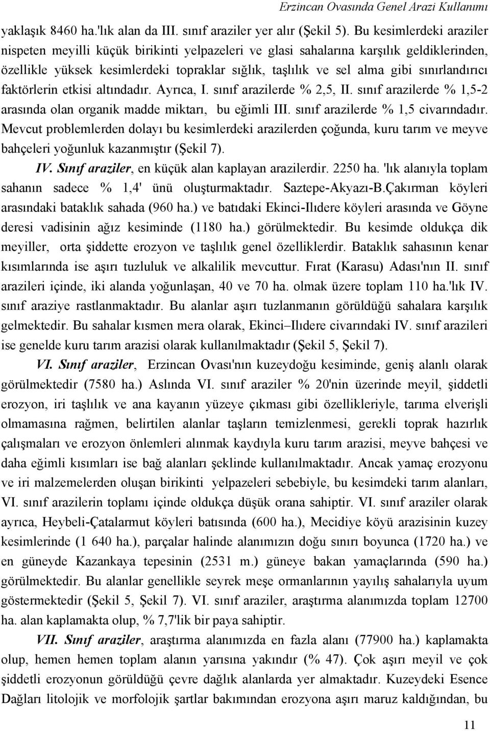 sınırlandırıcı faktörlerin etkisi altındadır. Ayrıca, I. sınıf arazilerde % 2,5, II. sınıf arazilerde % 1,5-2 arasında olan organik madde miktarı, bu eğimli III. sınıf arazilerde % 1,5 civarındadır.