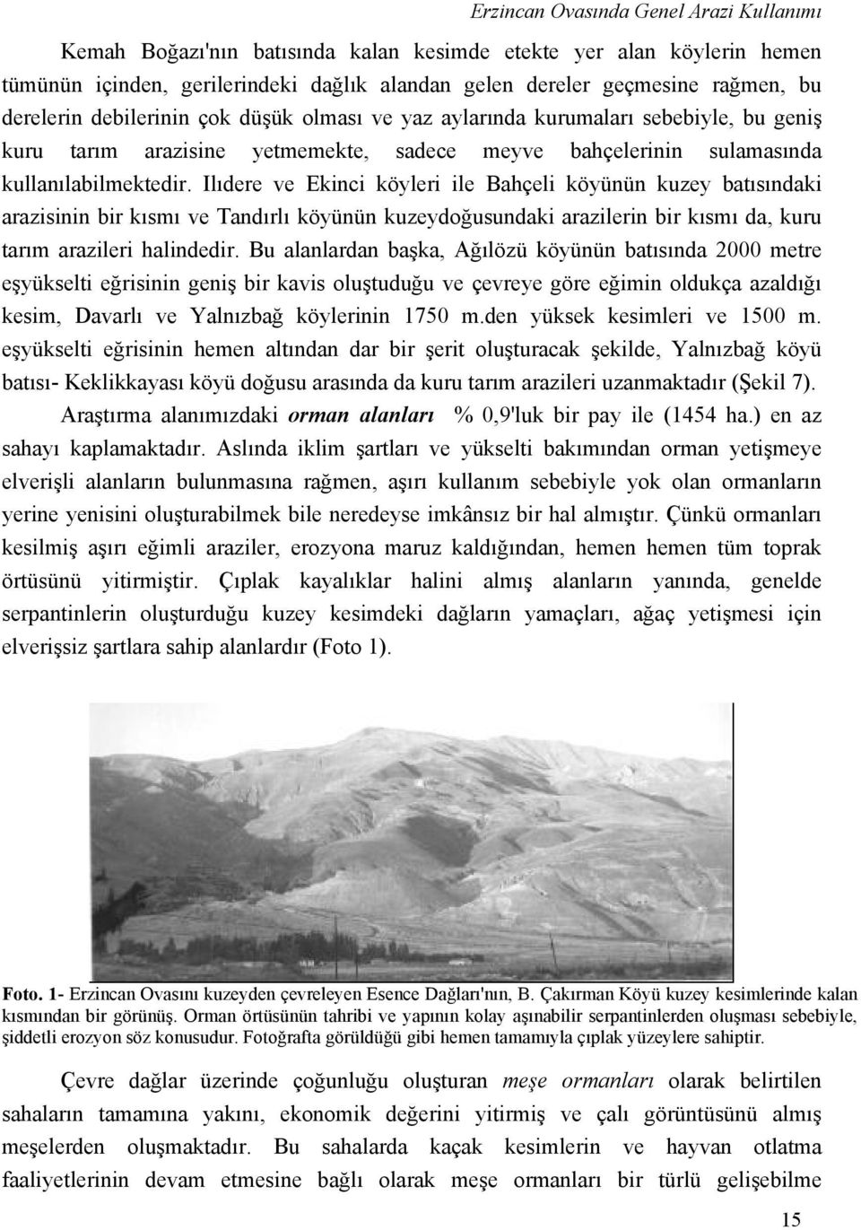 Ilıdere ve Ekinci köyleri ile Bahçeli köyünün kuzey batısındaki arazisinin bir kısmı ve Tandırlı köyünün kuzeydoğusundaki arazilerin bir kısmı da, kuru tarım arazileri halindedir.