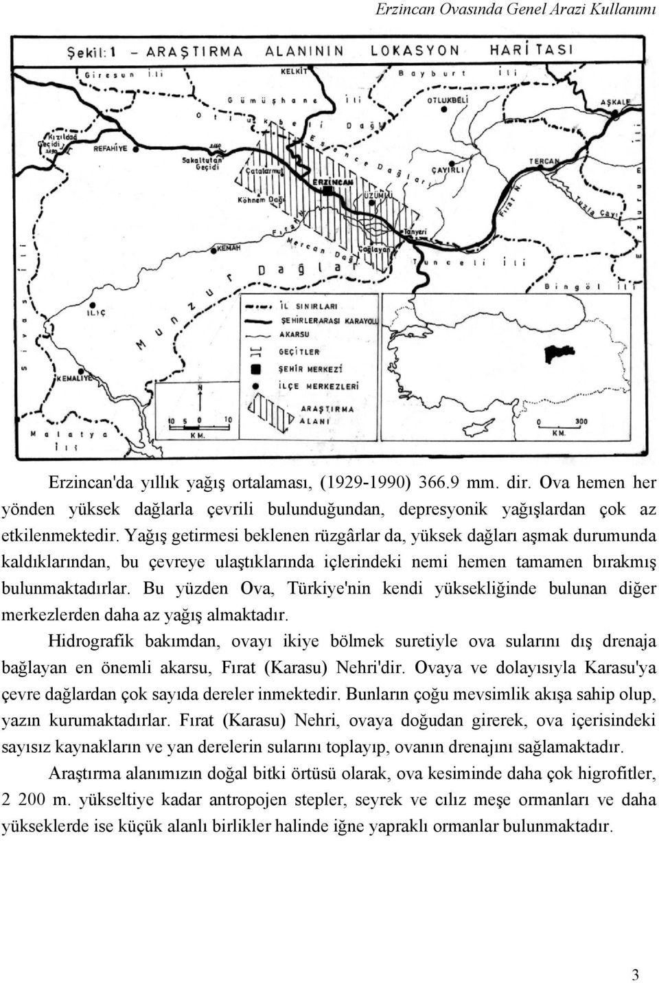 Yağış getirmesi beklenen rüzgârlar da, yüksek dağları aşmak durumunda kaldıklarından, bu çevreye ulaştıklarında içlerindeki nemi hemen tamamen bırakmış bulunmaktadırlar.