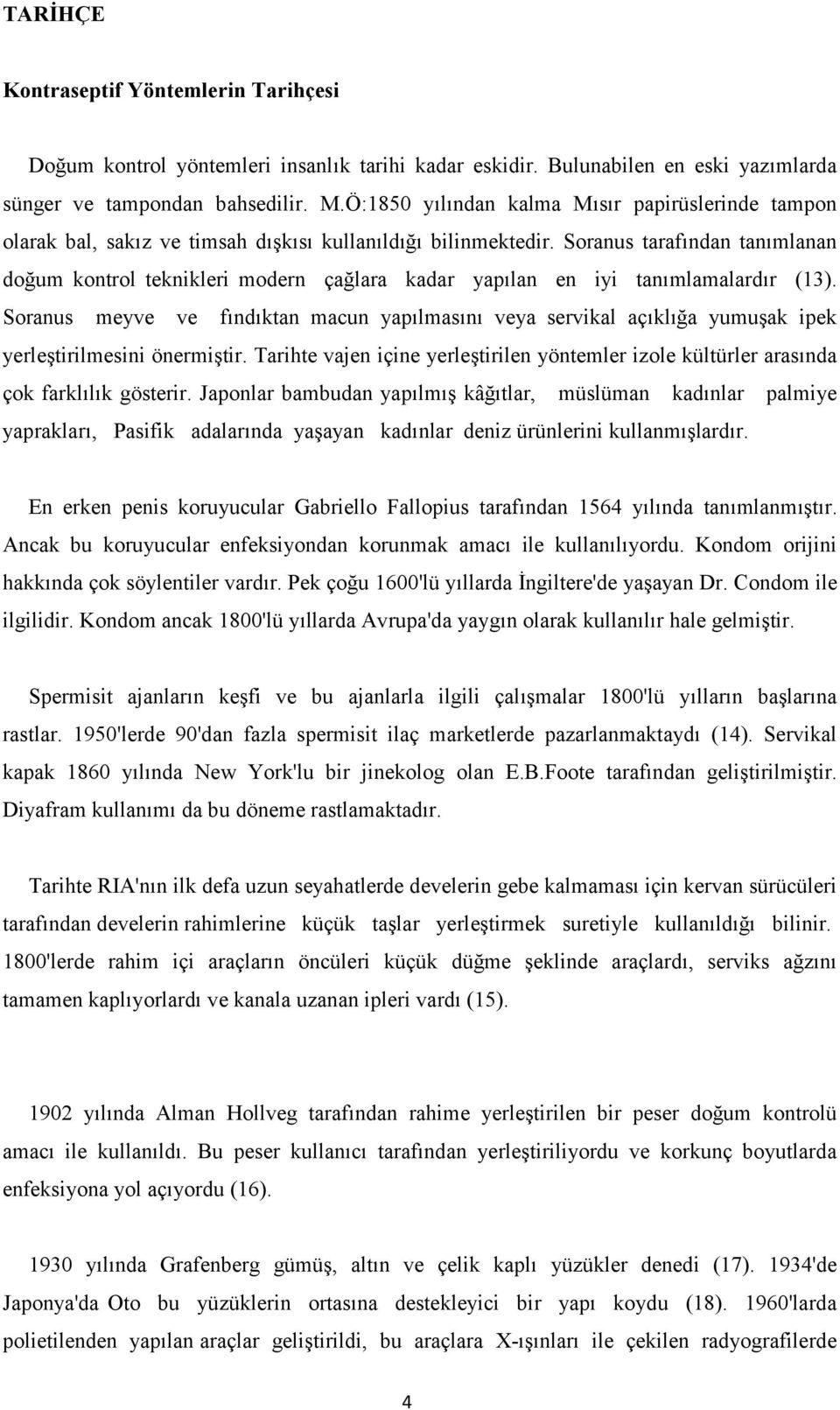 lmas!n! veya servikal aç!kl!3a yumu"ak ipek yerle"tirilmesini önermi"tir. Tarihte vajen içine yerle"tirilen yöntemler izole kültürler aras!nda çok farkl!l!k gösterir. Japonlar bambudan yap!lm!" kâ3!