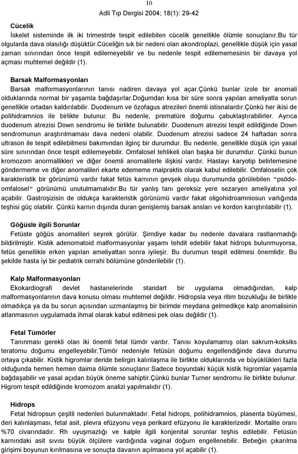 Barsak Malformasyonları Barsak malformasyonlarının tanısı nadiren davaya yol açar.çünkü bunlar izole bir anomali olduklarında normal bir yaşamla bağdaşırlar.